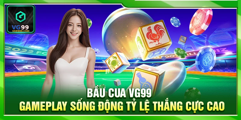 Bầu Cua VG99 – Gameplay Sống Động Tỷ Lệ Thắng Cực Cao