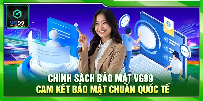 Chính Sách Bảo Mật VG99 – Cam Kết Bảo Mật Chuẩn Quốc Tế