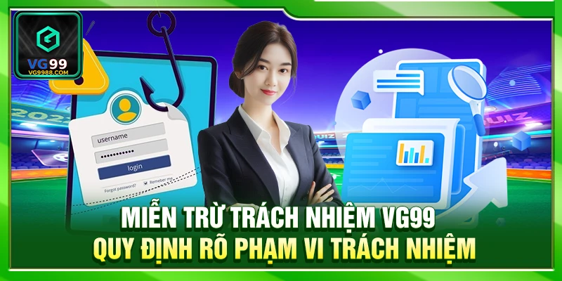 Miễn Trừ Trách Nhiệm VG99 – Quy Định Rõ Phạm Vi Trách Nhiệm