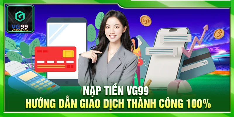 Nạp Tiền VG99 – Hướng Dẫn Giao Dịch Thành Công 100%